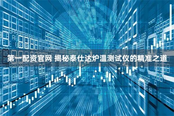 第一配资官网 揭秘泰仕达炉温测试仪的精准之道